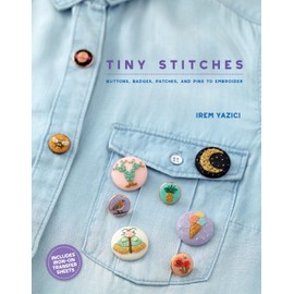 Tiny Stitches: Buttons, Badges, Patches, and Pins to Embroider