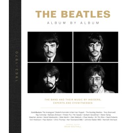 The Beatles: Album by Album: The Band and Their Music by Insiders, Experts & Eyewitnesses