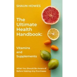  The Ultimate Health Handbook: Vitamins and Supplements. What You Should Be Aware of Before Making Any Purchases.