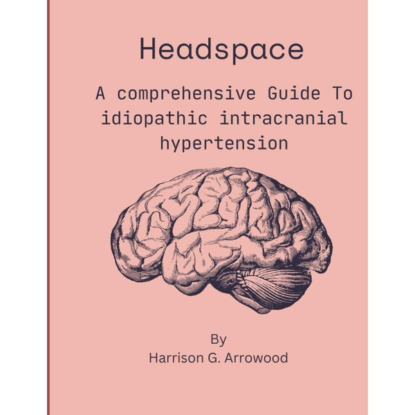 HEADSPACE: : A COMPREHENSIVE GUIDE TO IDIOPATHIC INTRACRANIAL HYPERTENSION