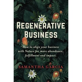 Regenerative Business: How to Align Your Business with Nature for More Abundance, Fulfillment, and Impact
