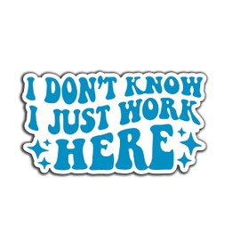 I Don't Know I Just Work Here Sarcastic Funny Vinyl Bumper Sticker Decal 5 inch