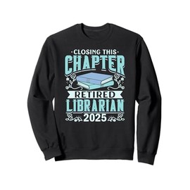 Closing This Chapter Retired Librarian 2025 Book Retirement Sweatshirt