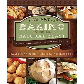 Art of Baking with Natural Yeast: Breads, Pancakes, Waffles, Cinnamon Rolls and Muffins: Breads, Pancakes, Waffles, Cinnamon Rolls and Muffins