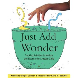 Just Add Wonder: Cooking Activities To Nurture & Nourish The Creative Child