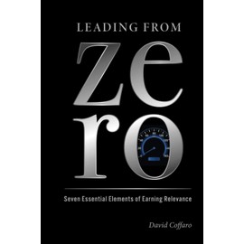 Leading from Zero: Seven Essential Elements of Earning Relevance