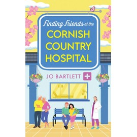 Finding Friends at the Cornish Country Hospital: A beautiful, uplifting romance series from TOP TEN BESTSELLER Jo Bartlett