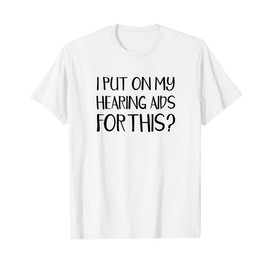 I put on my hearing aid for this - support T-Shirt