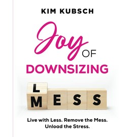 Joy of Downsizing: Live with less. Remove the mess. Unload the stress.