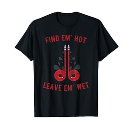 Find Em' Hot, Leave Em' Wet Funny Firefighter Gift for Men T-Shirt