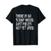 There Is No Scrap Wood Funny Carpentry Woodworking T-Shirt