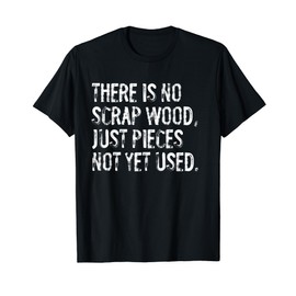 There Is No Scrap Wood Funny Carpentry Woodworking T-Shirt