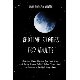 Bedtime Stories for Adults: Relaxing Sleep Stories for Meditation and Daily Stress Relief. Calm Your Mind to Ensure a Restful Deep Sleep