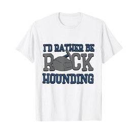 Geologist Geology - I'd rather be rock hounding T-Shirt