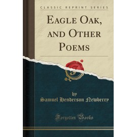 Eagle Oak, and Other Poems (Classic Reprint)