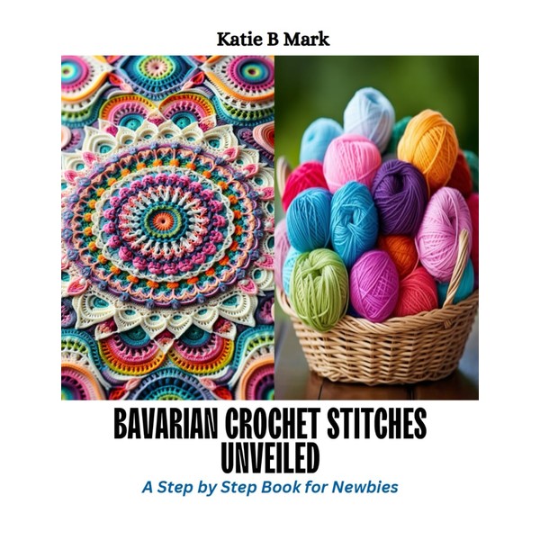 Bavarian Crochet Stitches Unveiled: A Step by Step Book for