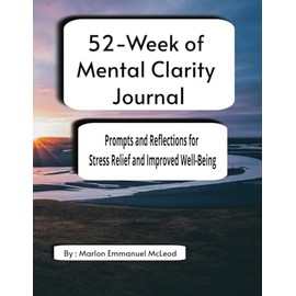 52-Week of Mental Clarity Journal: Prompts and Reflections for Stress Relief and Improved Well-Being