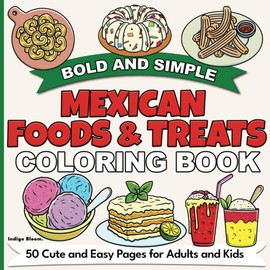 Bold and Simple Mexican Foods and Treats Coloring Book: 50 Cute and Easy Pages for Adults and Kids (Bold and Simple Coloring Books)