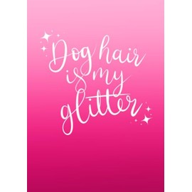 Dog Hair Is My Glitter - Bright & Vibrant Colourful Pink Ombre Colour Blend Dog Lover Groomer Notebook - 5 x 7 - 200 Lined Pages - (100 Sheets)