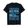Trucker All Your Problems Are Behind You Truck Driver T-Shirt