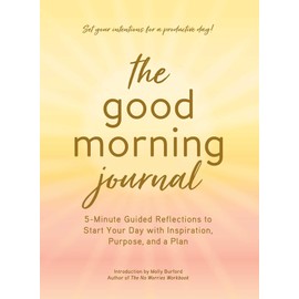 The Good Morning Journal: 5-Minute Guided Reflections to Start Your Day with Inspiration, Purpose, and a Plan