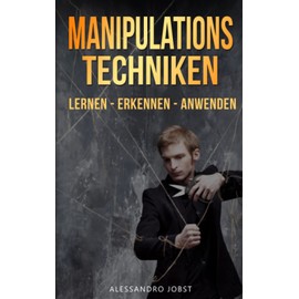 Manipulationstechniken: NLP und weitere manipulative Überzeugungstechniken lernen, erkennen und anwenden. Inkl. Bonus: 30 psychologische Tipps und Tricks