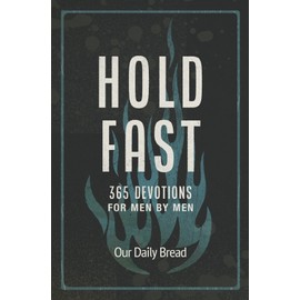 Hold Fast: 365 Devotions for Men by Men (A Daily Bible Devotional for the Entire Year)