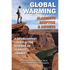Global Warming-Alarmists, Skeptics and Deniers: A Geoscientist Looks at the Science of Climate Change