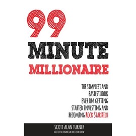 99 Minute Millionaire: The Simplest and Easiest Book Ever on Getting Started Investing and Becoming Rock Star Rich