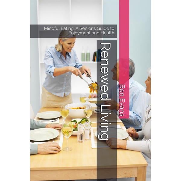 Renewed Living: Mindful Eating: A Senior's Guide to Enjoyment and
