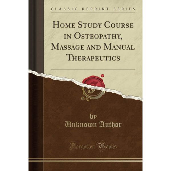 Home Study Course in Osteopathy, Massage and Manual Therapeutics (Classic