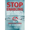 Stop Enabling Drug Addicts and Alcoholics: Help breakl the chain