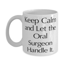 Brilliant Oral surgeon Gifts, Keep Calm and Let the Oral Surgeon Handle It, Oral surgeon 11oz 15oz Mug From Friends, , Gift ideas for oral surgeon, Oral surgeon birthday present, What to get oral