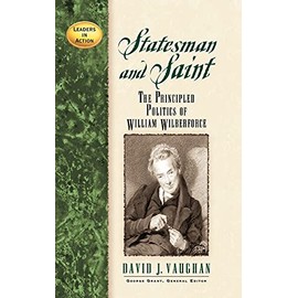 Statesman and Saint: The Principled Politics of William Wilberforce