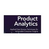 Product Analytics: Applied Data Science Techniques for Actionable Consumer Insights