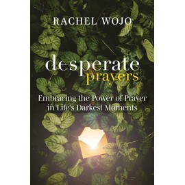 Desperate Prayers: Embracing the Power of Prayer in Life's Darkest Moments