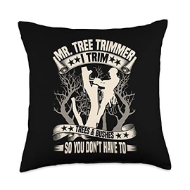 Mr. Tree Trimmer I Trim Trees & Bushes So You Don't Have To Throw Pillow