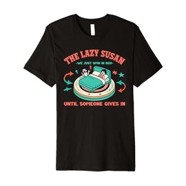 The Lazy Susan We Just Spin In Bed Premium T-Shirt