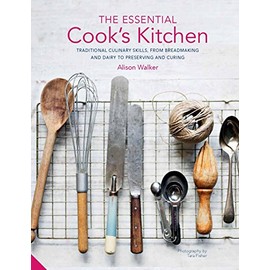 The Essential Cook's Kitchen: Traditional culinary skills, from breadmaking and dairy to preserving and curing