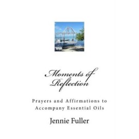 Moments Of Reflection: Prayers And Affirmations To Accompany Essential Oils