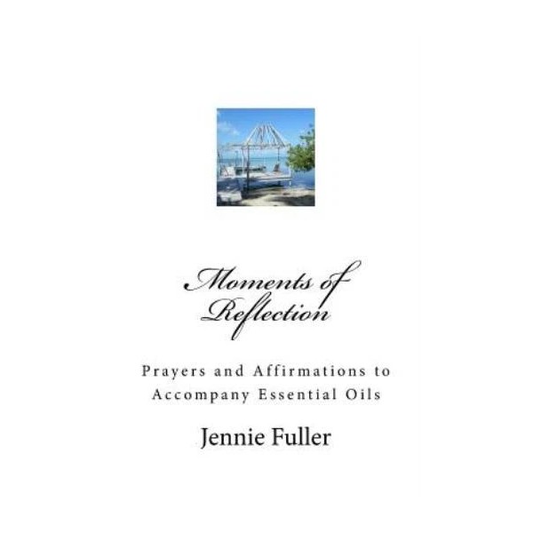Moments Of Reflection: Prayers And Affirmations To Accompany Essential Oils