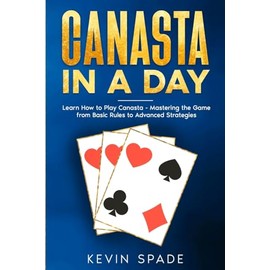 Canasta in a Day: Learn How to Play Canasta - Mastering the Game from Basic Rules to Advanced Strategies