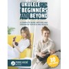 Ukulele for Beginners and Beyond: A Complete Music Method and