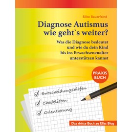 Diagnose Autismus - wie geht`s weiter?: Was die Diagnose bedeutet und wie du dein Kind bis ins Erwachsenenalter unterstützen kannst