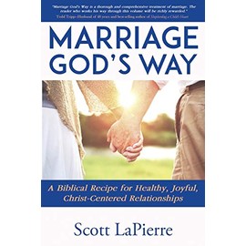 Marriage God's Way: A Biblical Recipe for Healthy, Joyful, Christ-Centered Relationships