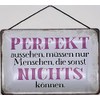 Blechschild Blechemma with cord 30 x 20 cm saying "Perfekt Aussehen, müssen nur Menschen, die sonst Nicht kann!"