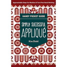 Simply Successful Appliqué Handy Pocket Guide: Approachable Steps for Machine & Turn-Free Hand Stitching