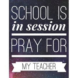 School Is In Session: Pray For My Teacher Funny Notebook - 100 Page Double Sided Composition Notebook College Ruled - Great Back To School Gift For ... & Or Journal Writing At Home - 7.44” x 9.69”