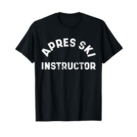 Apres Ski Instructor Funny Drunk Party Skiing Snowboarding T-Shirt