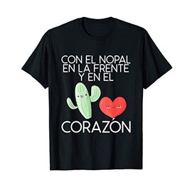 Con El Nopal En La Frente Y En El Corazon - Cinco De Mayo T-Shirt